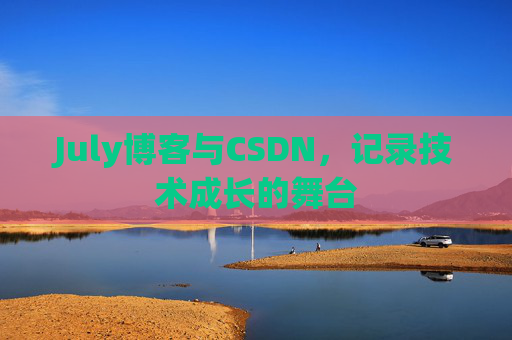July博客与CSDN，记录技术成长的舞台